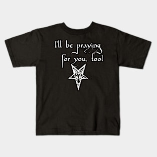 I'll be praying for you, too! Satanic Humor Kids T-Shirt